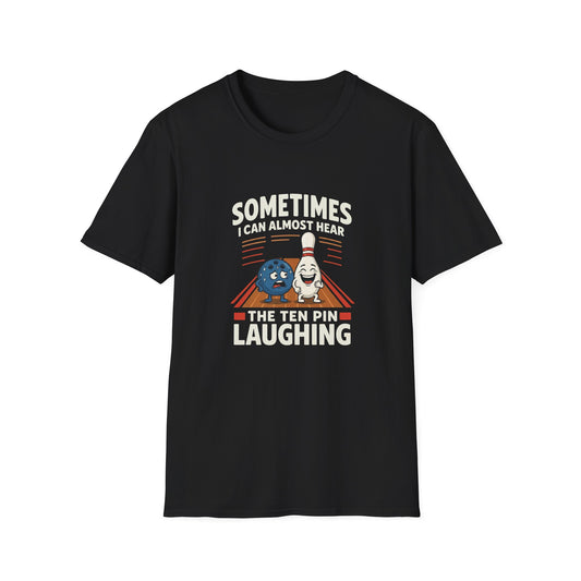Sometimes i can hear the ten pin laughing bowling T-Shirt